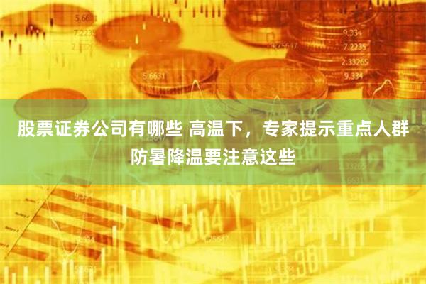 股票证券公司有哪些 高温下，专家提示重点人群防暑降温要注意这些