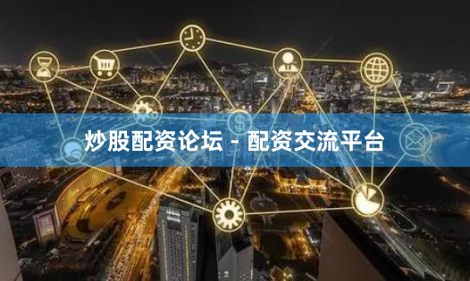 炒股配资论坛 - 配资交流平台