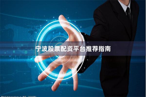宁波股票配资平台推荐指南