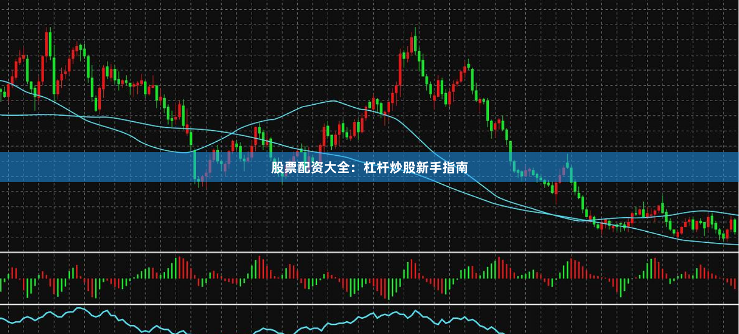 股票配资大全:杠杆炒股新手指南