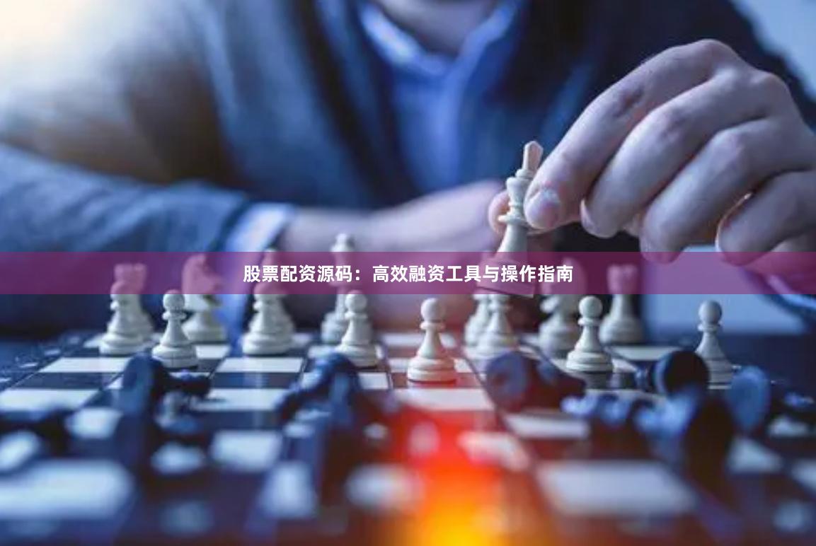 股票配资源码：高效融资工具与操作指南