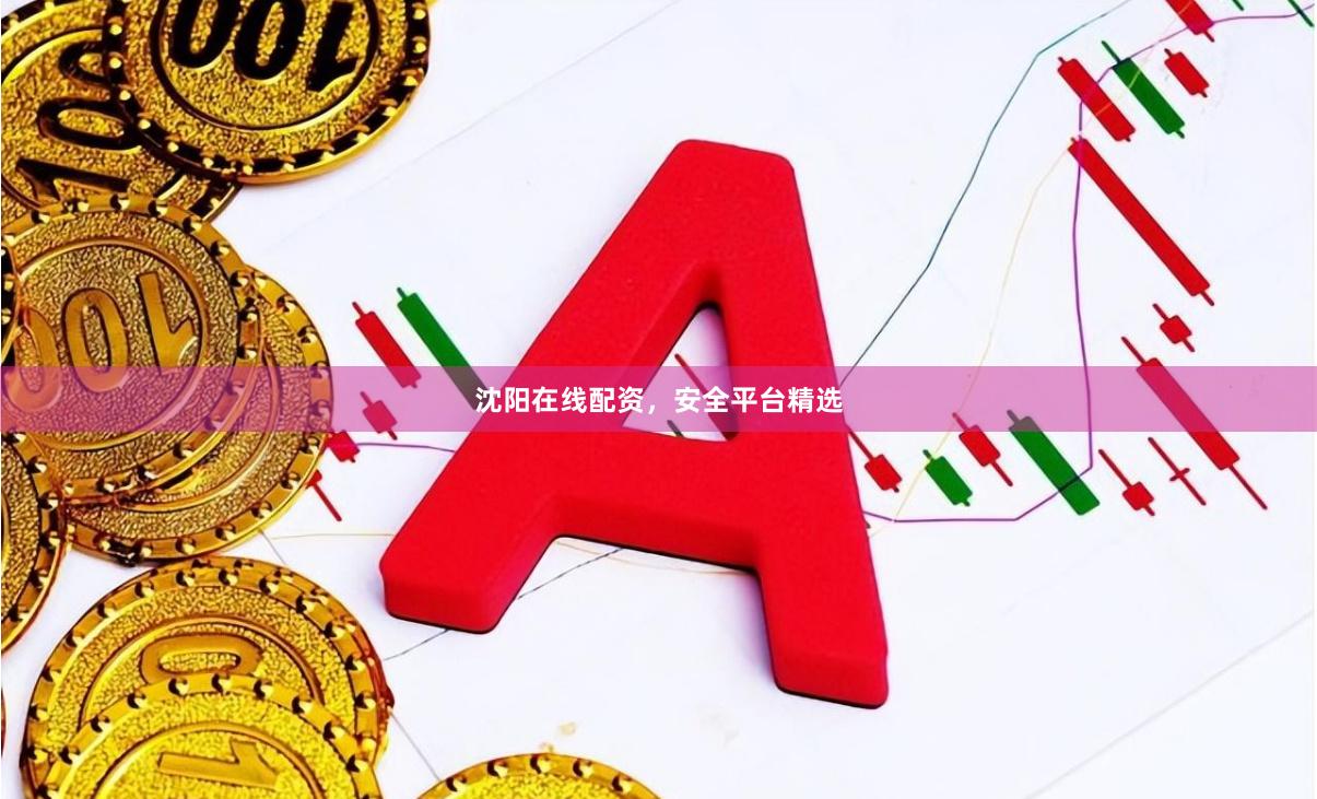 沈阳在线配资，安全平台精选